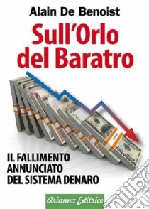 Sull'orlo del baratro. Il fallimento annunciato del sistema denaro libro di Benoist Alain de