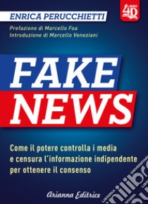 Fake news 4D. Come il potere controlla i media e censura l'informazione indipendente per ottenere il consenso. Ediz. ampliata libro di Perucchietti Enrica 