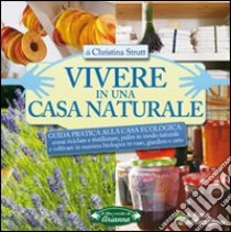 Vivere in una casa naturale. Guida pratica alla casa ecologica libro di Strutt Christina