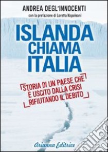 Islanda chiama Italia. Rifiutare il debito per uscire dalla crisi libro di Degl'Innocenti Andrea