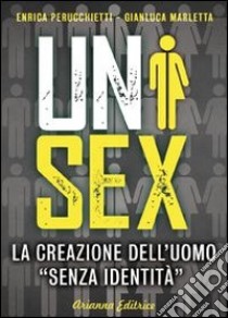 Unisex. La creazione dell'uomo «senza identità» libro di Perucchietti Enrica; Marletta Gianluca