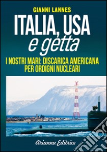 Italia USA e Getta. I nostri mari: discarica americana per ordigni nucleari libro di Lannes Gianni