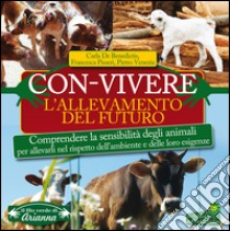 Con-vivere. L'allevamento del futuro. Comprendere la sensibilità degli animali per allevarli nel rispetto dell'ambiente e delle loro esigenze libro di De Benedictis Carla; Pisseri Francesca; Venezia Pietro