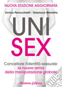 Unisex. Cancellare l'identità sessuale: la nuova arma della manipolazione globale libro di Perucchietti Enrica; Marletta Gianluca