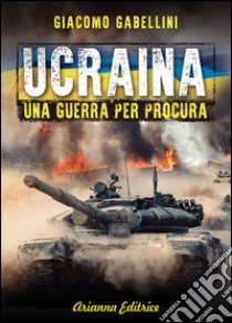 Ucraina. Una guerra per procura libro di Gabellini Giacomo