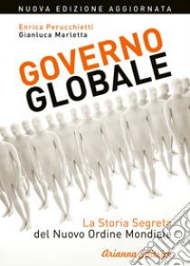 Governo globale. La storia segreta del nuovo ordine mondiale libro di Perucchietti Enrica; Marletta Gianluca