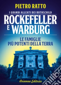 Rockefeller e Warburg. I grandi alleati dei Rothschild. Le famiglie più potenti della terra libro di Ratto Pietro