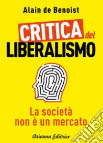 Critica del liberalismo. La società non è un mercato libro di Benoist Alain de