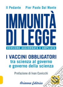 Immunità di legge. I vaccini obbligatori tra scienza al governo e governo della scienza. Ediz. ampliata libro di Il Pedante; Dal Monte Pier Paolo