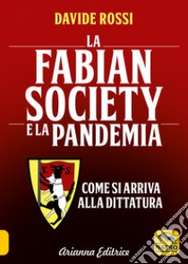 La Fabian Society e la pandemia. Come si arriva alla dittatura libro di Rossi Davide