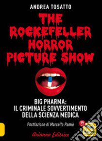 The Rockefeller horror picture show. Big pharma: il criminale sovvertimento della scienza medica libro di Tosatto Andrea