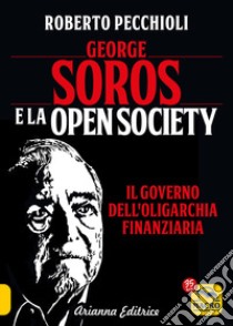 George Soros e la Open Society. Il governo dell'oligarchia finanziaria libro di Pecchioli Roberto