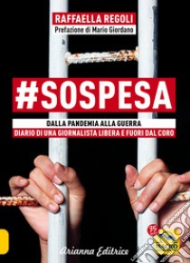 #sospesa. Dalla pandemia alla guerra. Diario di una giornalista libera e fuori dal coro libro di Regoli Raffaella