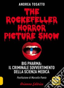 The Rockefeller horror picture show. Big pharma: il criminale sovvertimento della scienza medica libro di Tosatto Andrea