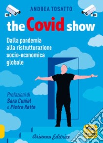 The Covid show. Dalla pandemia alla ristrutturazione socio-economica globale libro di Tosatto Andrea