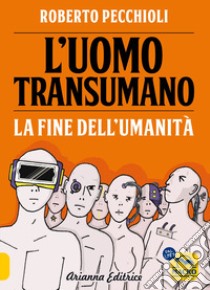 L'uomo transumano. La fine dell'umanità libro di Pecchioli Roberto