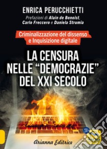 La censura nelle «democrazie» del XXI secolo. Criminalizzazione del dissenso e inquisizione digitale libro di Perucchietti Enrica