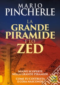 La grande piramide e lo Zed. Nuove scoperte nella grande piramide. Come fu costruita e cosa nasconde libro di Pincherle Mario