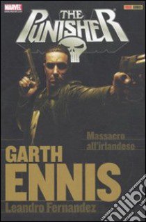 Garth Ennis Collection. The Punisher. Vol. 8: Massacro all'irlandese libro di Ennis Garth; Fernandez Leandro