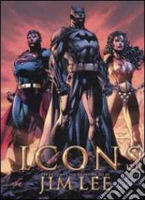 Icons the DC comics and wildstorm art of Jim Lee. Ediz. illustrata libro di Baker William