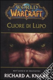 Cuore di lupo. World of warcraft libro di Knaak Richard A.