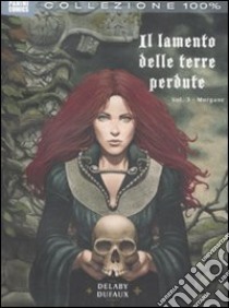 Il lamento delle terre perdute. Vol. 3: Morgane libro di Delaby Philippe; Dufaux Jean