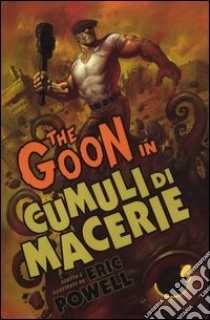 The Goon. Vol. 3: Cumuli di macerie libro di Powell Eric; Malara D. (cur.)