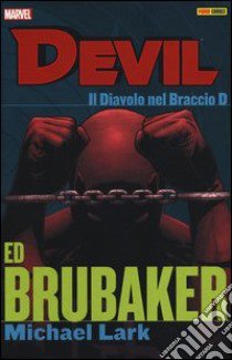 Il diavolo nel braccio D. Devil. Ed Brubaker Michael Lark collection. Vol. 1 libro di Brubaker Ed; Lark Michael