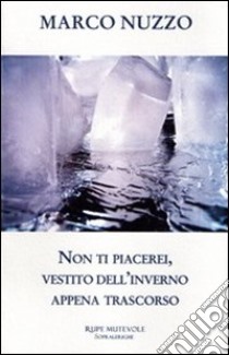 Non ti piacerei, vestito dell'inverno appena trascorso libro di Nuzzo Marco