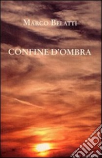 Confine d'ombra libro di Belatti Marco