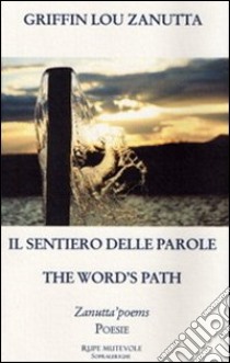 Il sentiero delle parole. Ediz. italiana e inglese libro di Zanutta Griffin Lou