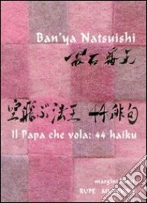 Il papa che vola: 44 haiku. Ediz. giapponese libro di Natsuishi Ban'ya