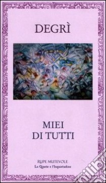 Miei di tutti libro di Degrì