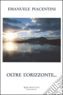 Oltre l'orizzonte... libro di Piacentini Emanuele