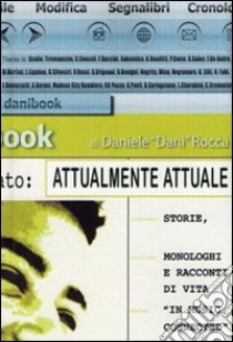 Attualmente attuale. Storie, monologhi e racconti di vita libro di Rocca Daniele