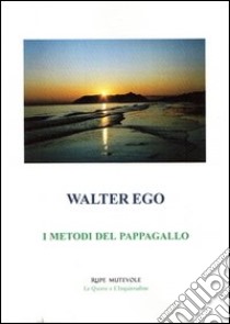 I metodi del pappagallo libro di Ego Walter