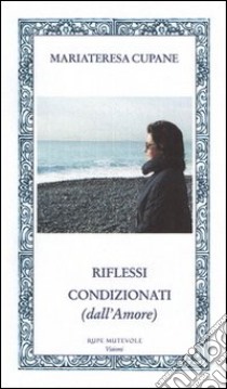 Riflessi condizionati (dall'amore) libro di Cupane M. Teresa