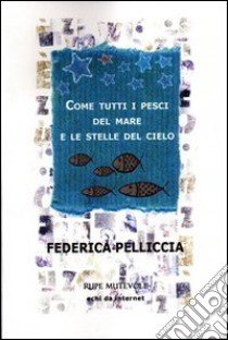 Come tutti i pesci del mare e le stelle del cielo libro di Pelliccia Federica