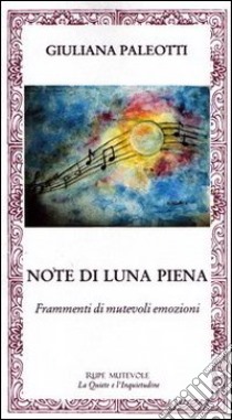 Note di luna piena. Frammenti di mutevoli emozioni libro di Paleotti Giuliana