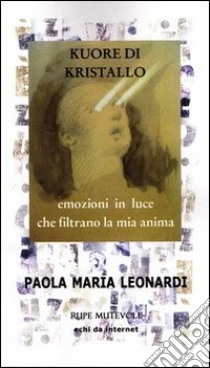 Kuore di kristallo. Emozioni in luce che filtrano la mia anima libro di Leonardi Paola M.