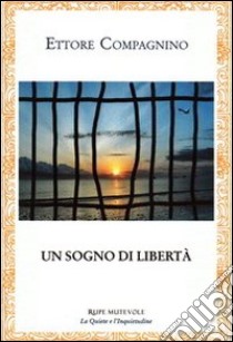 Un sogno di libertà libro di Compagnino Ettore