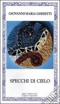 Specchi di cielo libro di Ghidetti Giovanni M.