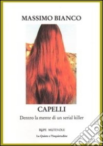 Capelli. Dentro la mente di un serial killer libro di Bianco Massimo