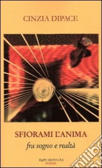 Sfiorami l'anima. Fra sogno e realtà libro di Dipace Cinzia