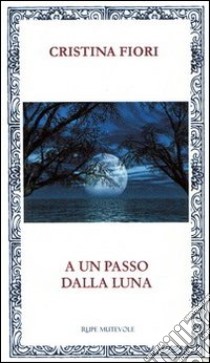 A un passo dalla luna libro di Fiori Cristina