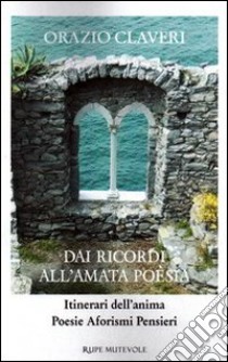 Dai ricordi all'amata poesia. Itinerari dell'anima libro di Claveri Orazio