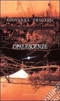 Opalescenze libro di Fracassi Giovanna