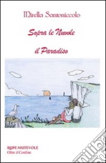 Sopra le nuovole il paradiso libro di Santoniccolo Mirella