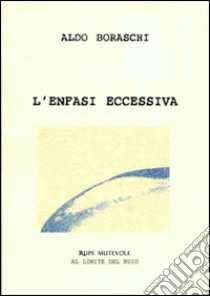 L'enfasi eccessiva libro di Boraschi Aldo