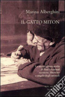 Il gatto Miton. La meravigliosa storia di Paul Léautaud scrittore, libertino e angelo degli animali libro di Alberghini Marina